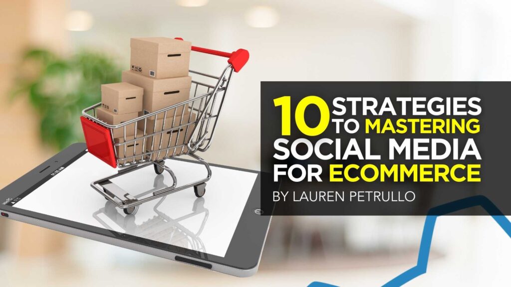 10 Strategies to Mastering Social Media for Ecommerce