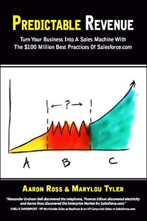 Predictable Revenue: Turn Your Business Into a Sales Machine with the $100 Million Best Practices of Salesforce.com by Aaron Ross & Marylou Tyler