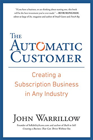 The Automatic Customer: Creating a Subscription Business in Any Industry by John Warrillow