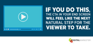 "If you do this, the CTA in your end screen will feel like the next natural step for the viewer to take."